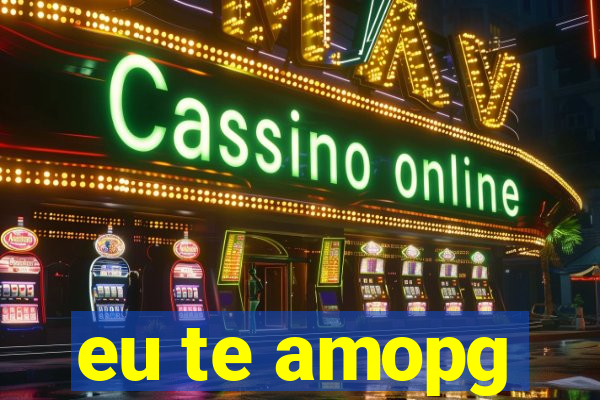 eu te amopg